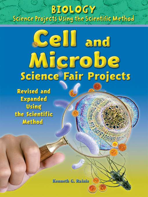 Title details for Cell and Microbe Science Fair Projects, Revised and Expanded Using the Scientific Method by Kenneth G. Rainis - Available